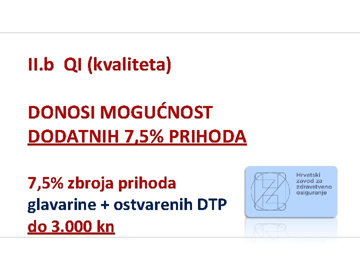 II. b QI (kvaliteta) DONOSI MOGUĆNOST DODATNIH 7, 5% PRIHODA 7, 5% zbroja prihoda II. b QI (kvaliteta) DONOSI MOGUĆNOST DODATNIH 7, 5% PRIHODA 7, 5% zbroja prihoda
