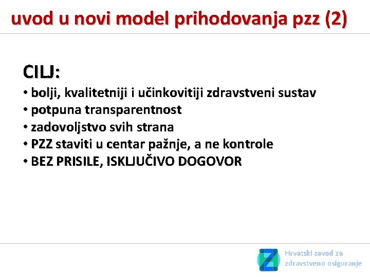 uvod u novi model prihodovanja pzz (2) CILJ: • bolji, kvalitetniji i učinkovitiji zdravstveni uvod u novi model prihodovanja pzz (2) CILJ: • bolji, kvalitetniji i učinkovitiji zdravstveni