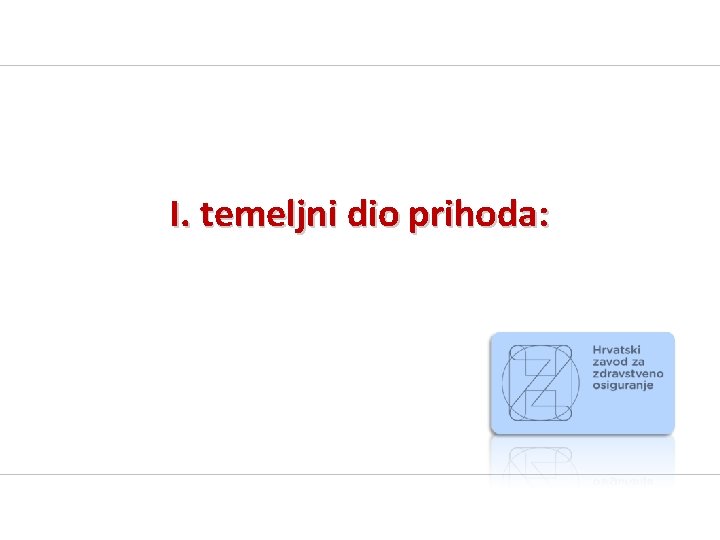 I. temeljni dio prihoda: I. temeljni dio prihoda: