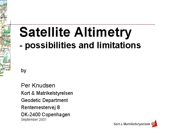 Satellite Altimetry - possibilities and limitations by Per Knudsen Kort & Matrikelstyrelsen Geodetic Department
