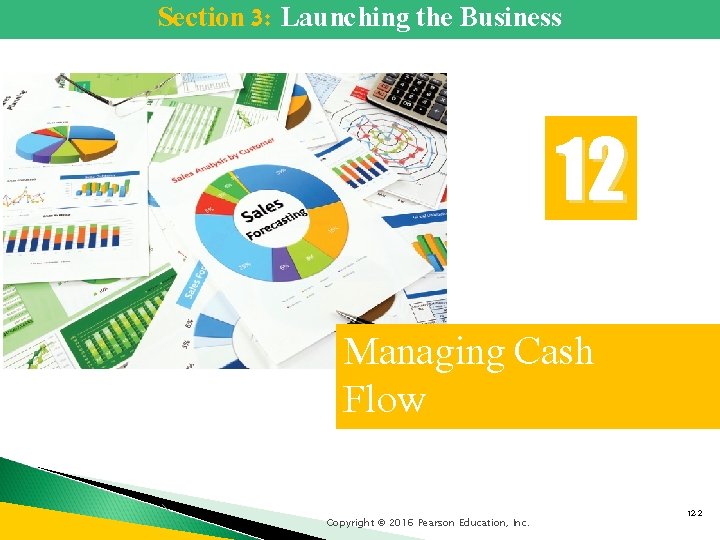 Section 3: Launching the Business 12 Managing Cash Flow Copyright © 2016 Pearson Education, Section 3: Launching the Business 12 Managing Cash Flow Copyright © 2016 Pearson Education,