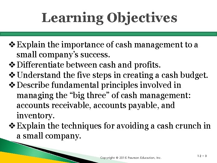 Learning Objectives v Explain the importance of cash management to a small company’s success. Learning Objectives v Explain the importance of cash management to a small company’s success.