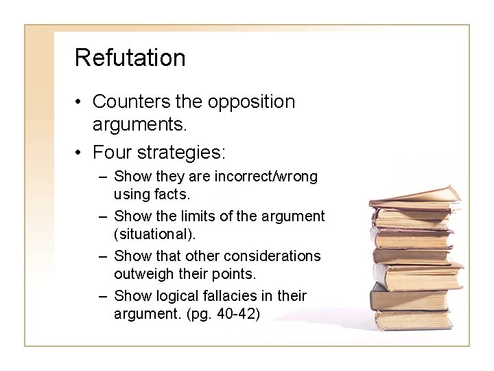 Refutation • Counters the opposition arguments. • Four strategies: – Show they are incorrect/wrong Refutation • Counters the opposition arguments. • Four strategies: – Show they are incorrect/wrong