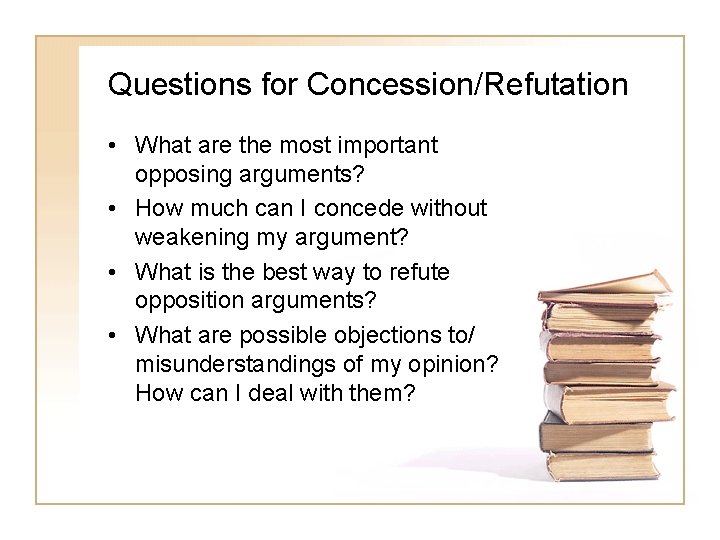 Questions for Concession/Refutation • What are the most important opposing arguments? • How much Questions for Concession/Refutation • What are the most important opposing arguments? • How much