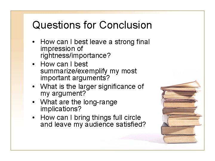 Questions for Conclusion • How can I best leave a strong final impression of Questions for Conclusion • How can I best leave a strong final impression of