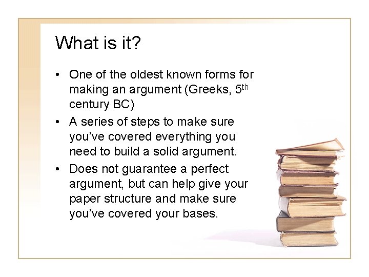 What is it? • One of the oldest known forms for making an argument What is it? • One of the oldest known forms for making an argument