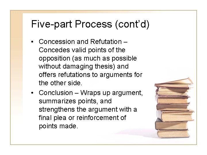 Five-part Process (cont’d) • Concession and Refutation – Concedes valid points of the opposition Five-part Process (cont’d) • Concession and Refutation – Concedes valid points of the opposition