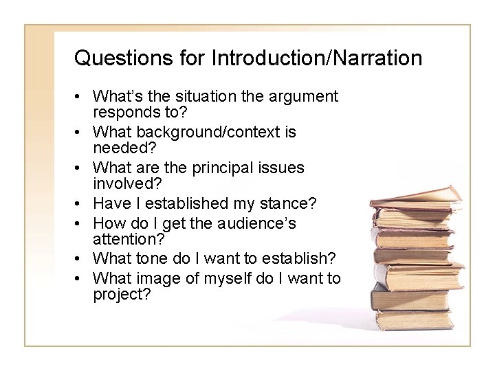 Questions for Introduction/Narration • What’s the situation the argument responds to? • What background/context Questions for Introduction/Narration • What’s the situation the argument responds to? • What background/context