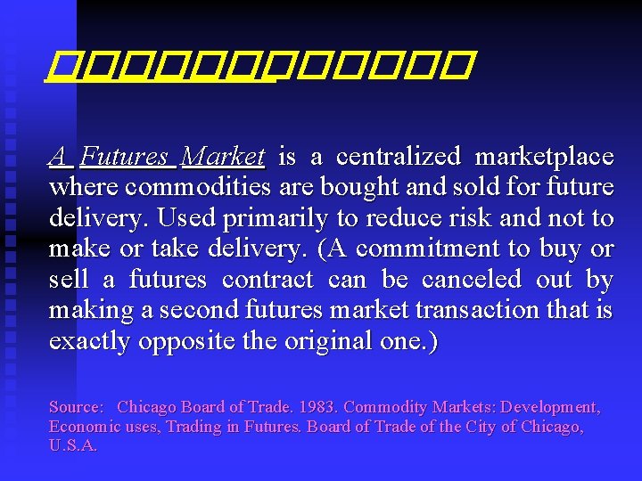 ������ A Futures Market is a centralized marketplace where commodities are bought and sold