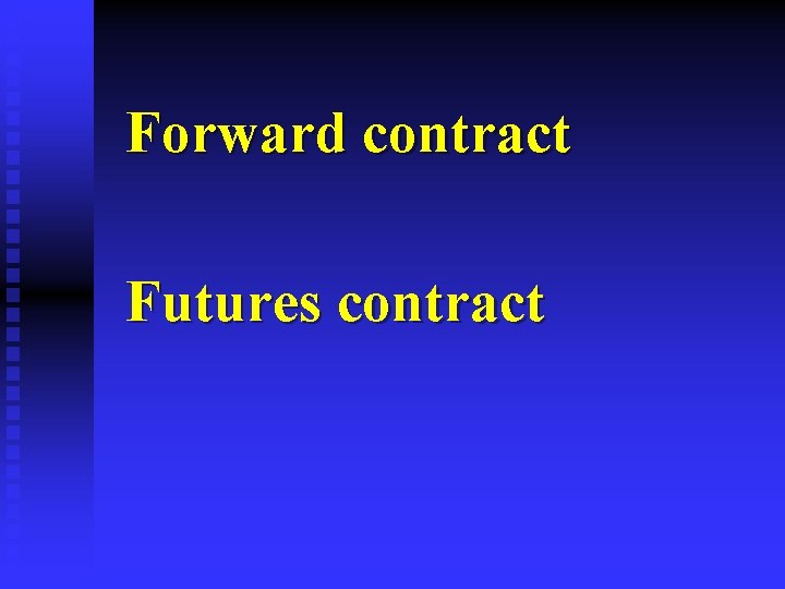 Forward contract Futures contract 