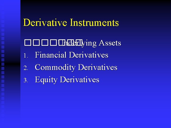 Derivative Instruments ������� Underlying Assets 1. Financial Derivatives 2. Commodity Derivatives 3. Equity Derivatives