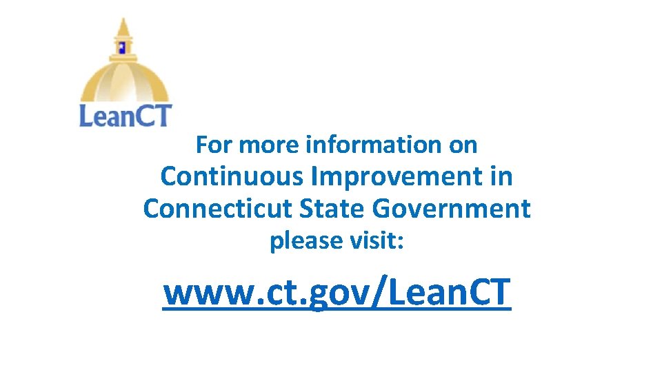 For more information on Continuous Improvement in Connecticut State Government please visit: www. ct.