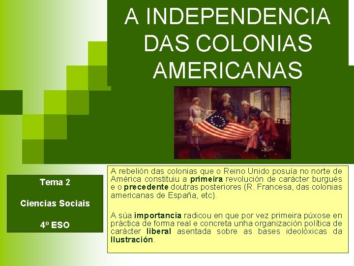 A INDEPENDENCIA DAS COLONIAS AMERICANAS Tema 2 Ciencias Sociais 4º ESO A rebelión das