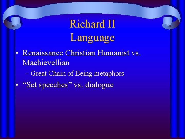 Richard II Language • Renaissance Christian Humanist vs. Machievellian – Great Chain of Being