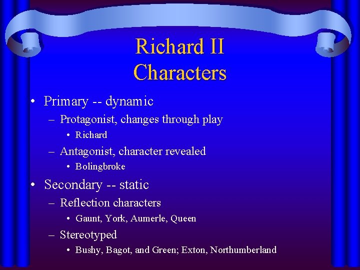 Richard II Characters • Primary -- dynamic – Protagonist, changes through play • Richard