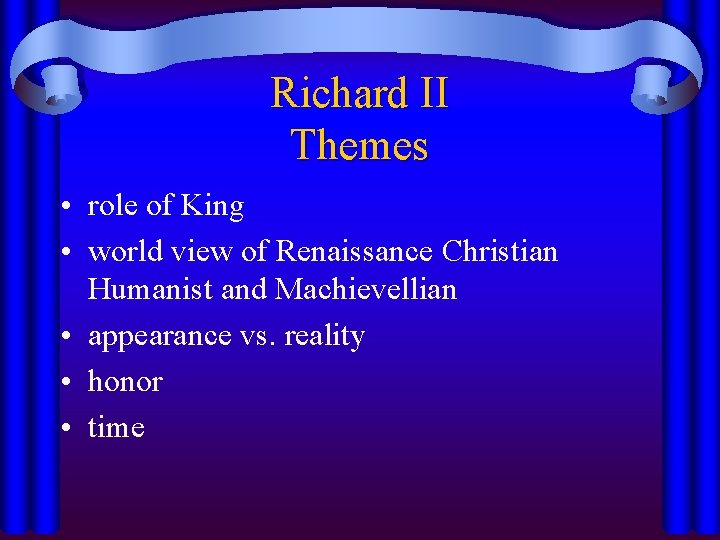 Richard II Themes • role of King • world view of Renaissance Christian Humanist