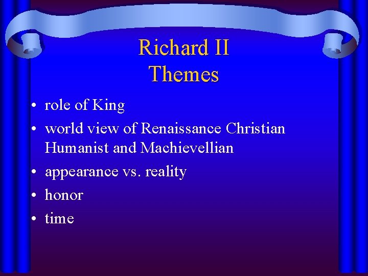 Richard II Themes • role of King • world view of Renaissance Christian Humanist