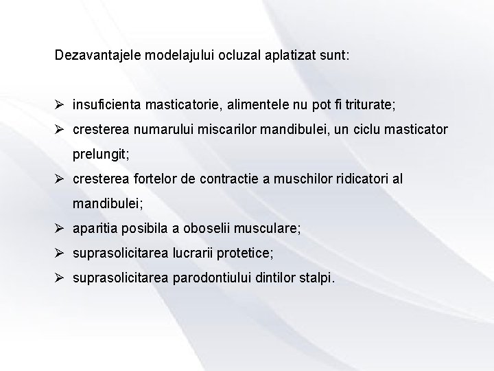 Dezavantajele modelajului ocluzal aplatizat sunt: Ø insuficienta masticatorie, alimentele nu pot fi triturate; Ø