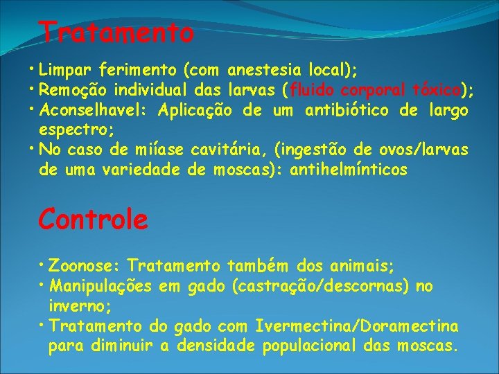 Tratamento • Limpar ferimento (com anestesia local); • Remoção individual das larvas (fluido corporal