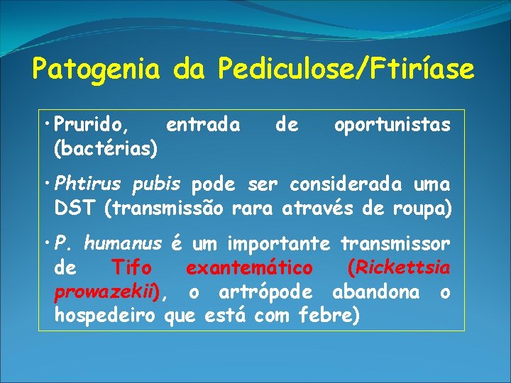 Patogenia da Pediculose/Ftiríase • Prurido, entrada (bactérias) de oportunistas • Phtirus pubis pode ser