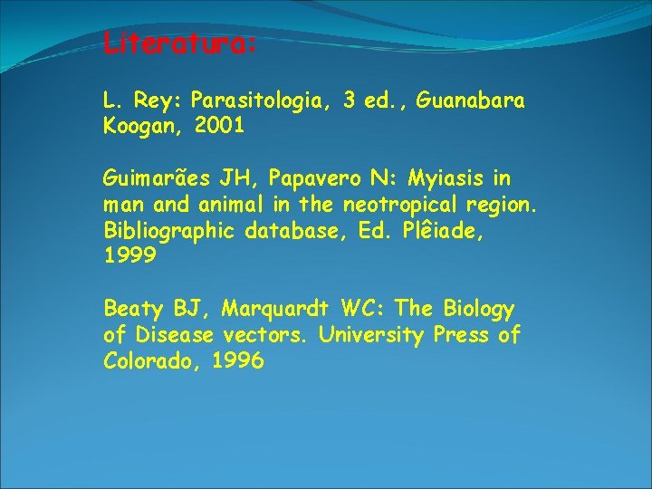 Literatura: L. Rey: Parasitologia, 3 ed. , Guanabara Koogan, 2001 Guimarães JH, Papavero N: