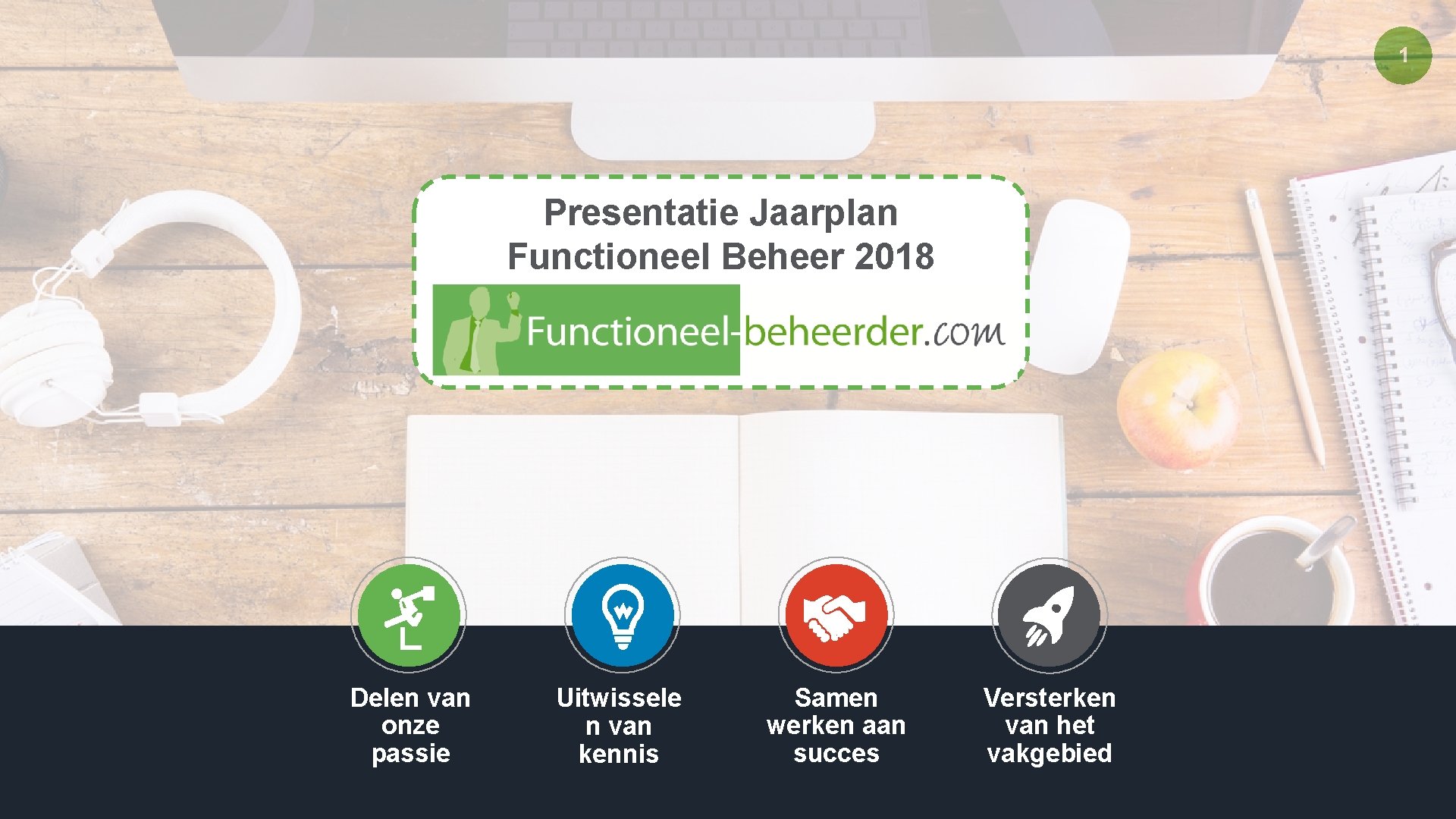 1 Presentatie Jaarplan Functioneel Beheer 2018 Delen van onze passie Uitwissele n van kennis