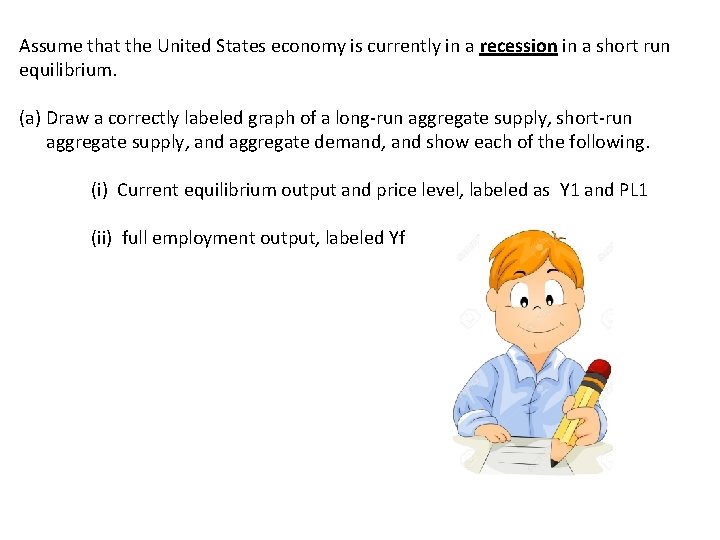 Assume that the United States economy is currently in a recession in a short