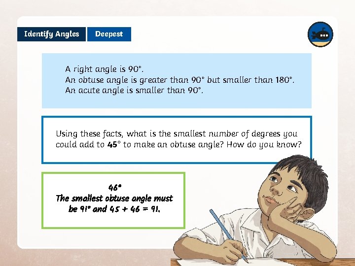 Identify Angles Deepest A right angle is 90°. An obtuse angle is greater than