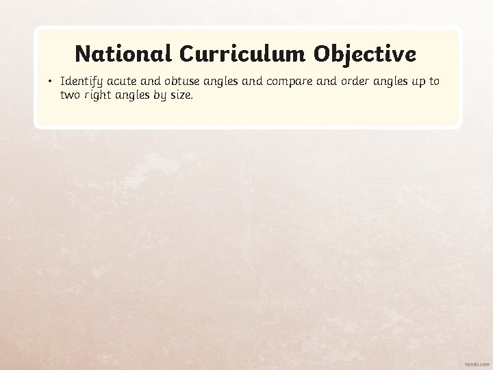 National Curriculum Objective • Identify acute and obtuse angles and compare and order angles