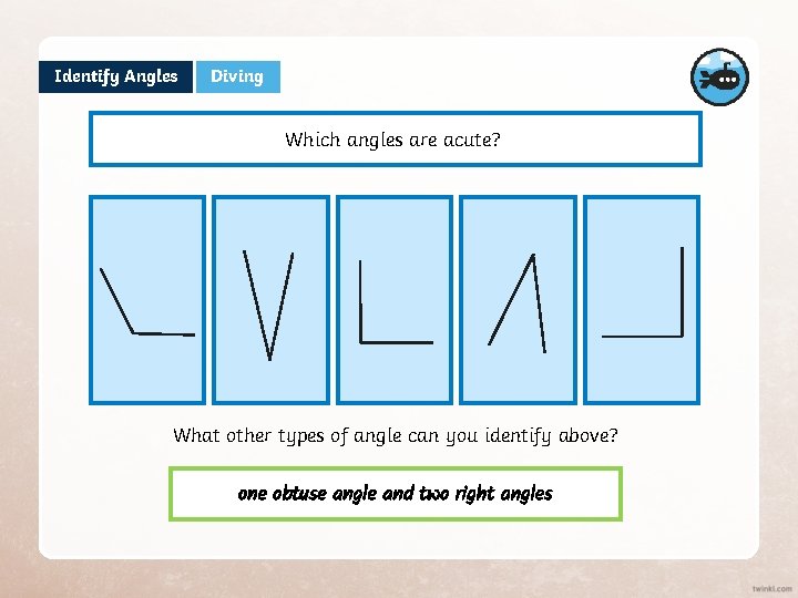 Identify Angles Diving Which angles are acute? What other types of angle can you