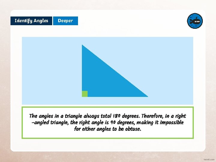 Identify Angles Deeper The angles in a triangle always total 180 degrees. Therefore, in