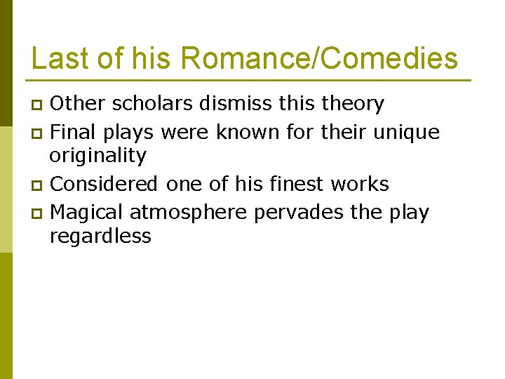 Last of his Romance/Comedies Other scholars dismiss this theory p Final plays were known