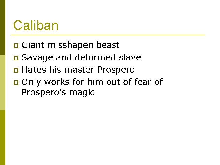 Caliban Giant misshapen beast p Savage and deformed slave p Hates his master Prospero