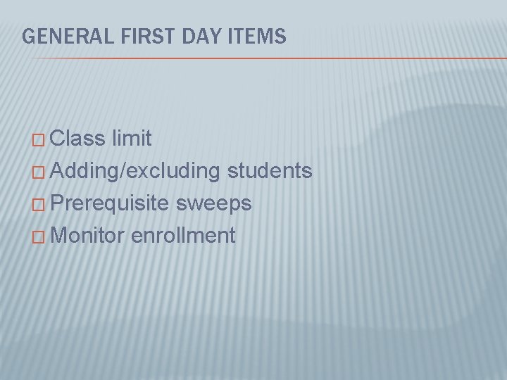 GENERAL FIRST DAY ITEMS � Class limit � Adding/excluding students � Prerequisite sweeps �