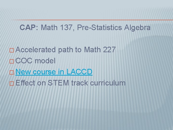 CAP: Math 137, Pre-Statistics Algebra � Accelerated path to Math 227 � COC model