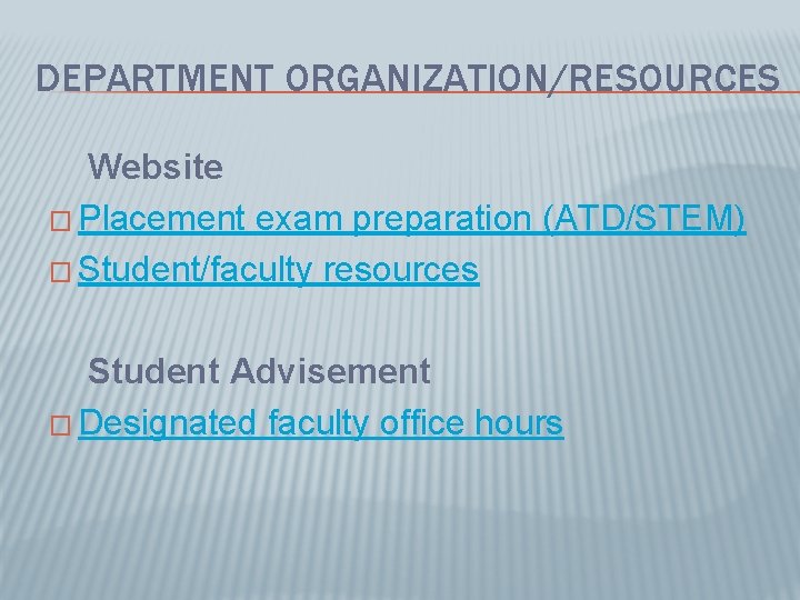DEPARTMENT ORGANIZATION/RESOURCES Website � Placement exam preparation (ATD/STEM) � Student/faculty resources Student Advisement �