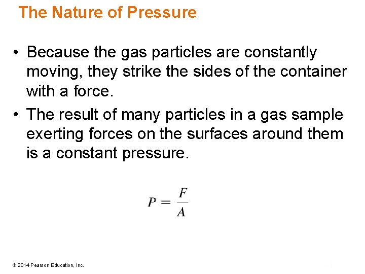 The Nature of Pressure • Because the gas particles are constantly moving, they strike