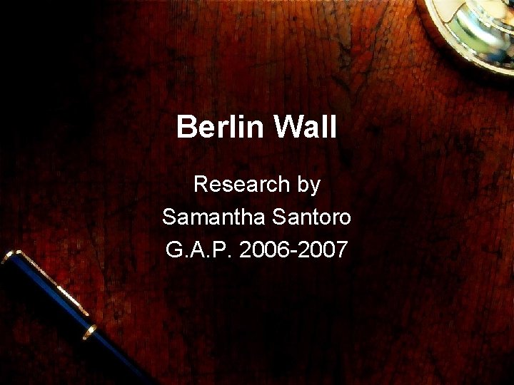 Berlin Wall Research by Samantha Santoro G. A. P. 2006 -2007 