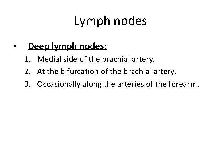 Lymph nodes • Deep lymph nodes: 1. Medial side of the brachial artery. 2.