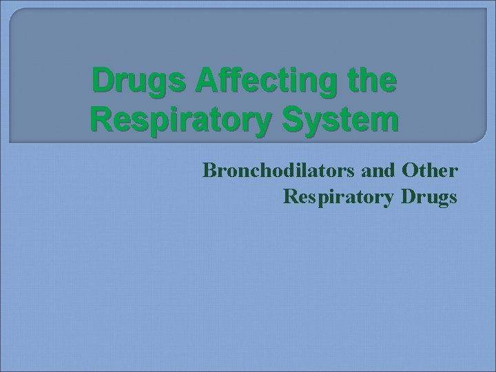 Drugs Affecting the Respiratory System Bronchodilators and Other Respiratory Drugs 