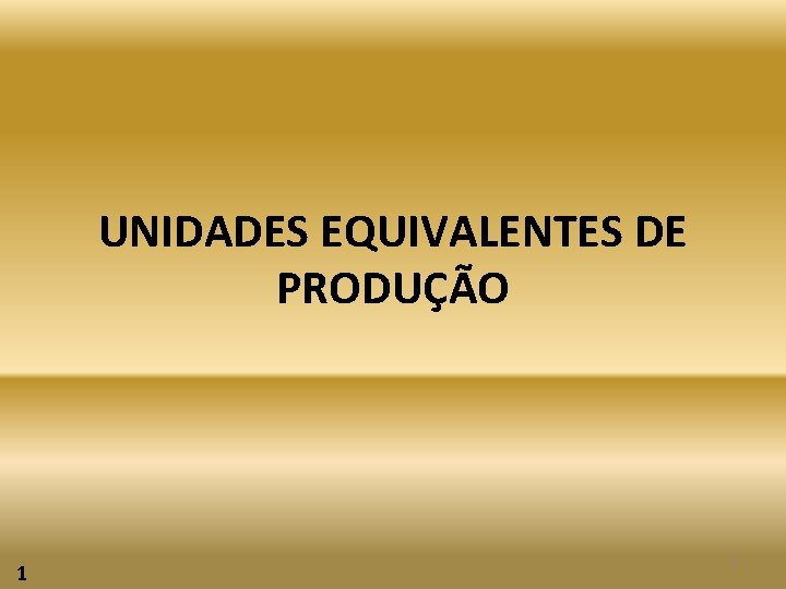 UNIDADES EQUIVALENTES DE PRODUÇÃO 1 1 