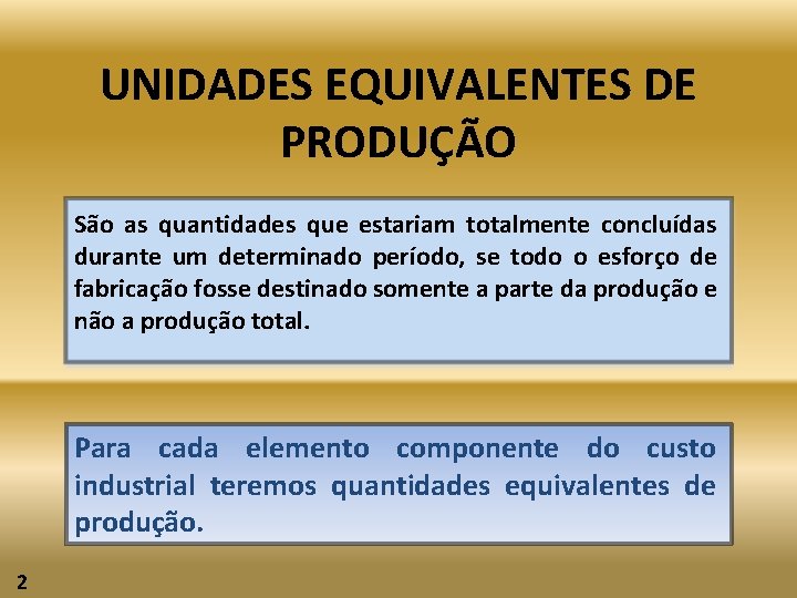 UNIDADES EQUIVALENTES DE PRODUÇÃO São as quantidades que estariam totalmente concluídas durante um determinado