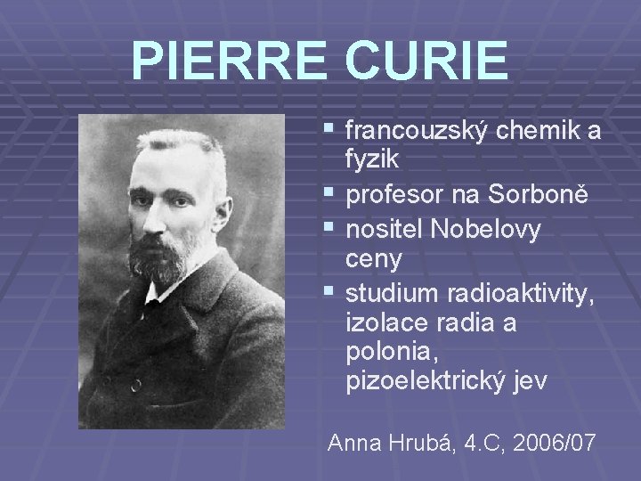 PIERRE CURIE § francouzský chemik a § § § fyzik profesor na Sorboně nositel