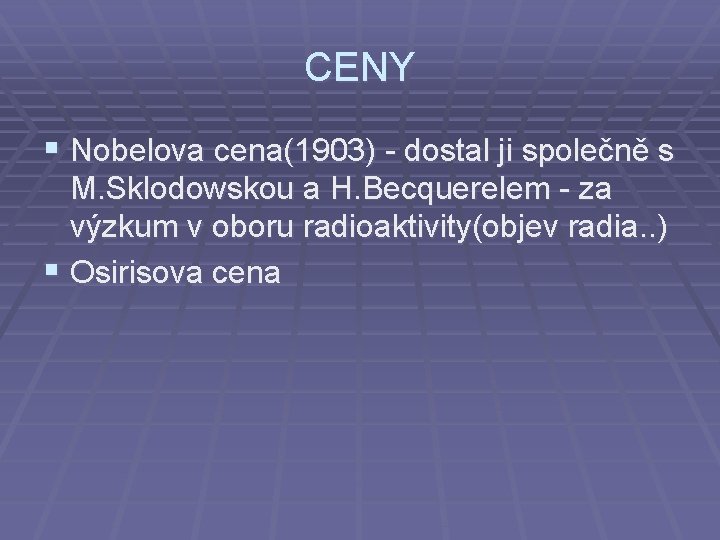 CENY § Nobelova cena(1903) - dostal ji společně s M. Sklodowskou a H. Becquerelem