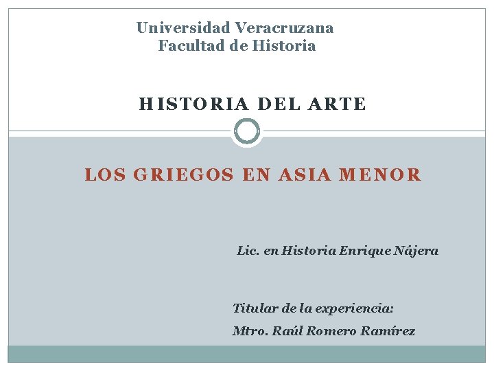 Universidad Veracruzana Facultad de Historia HISTORIA DEL ARTE LOS GRIEGOS EN ASIA MENOR Lic. Universidad Veracruzana Facultad de Historia HISTORIA DEL ARTE LOS GRIEGOS EN ASIA MENOR Lic.