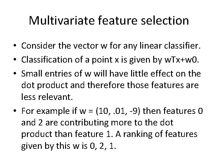 Multivariate feature selection • Consider the vector w for any linear classifier. • Classification Multivariate feature selection • Consider the vector w for any linear classifier. • Classification