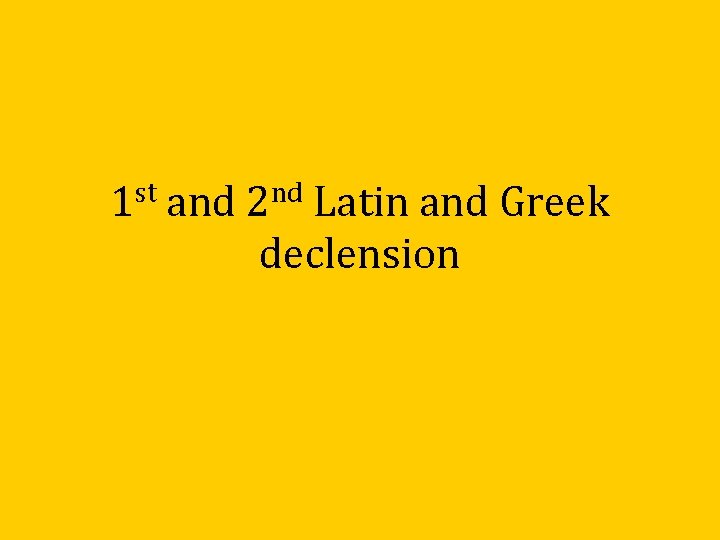 1 st and 2 nd Latin and Greek declension 