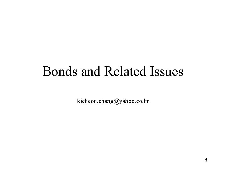 Bonds and Related Issues kicheon. chang@yahoo. co. kr 1 