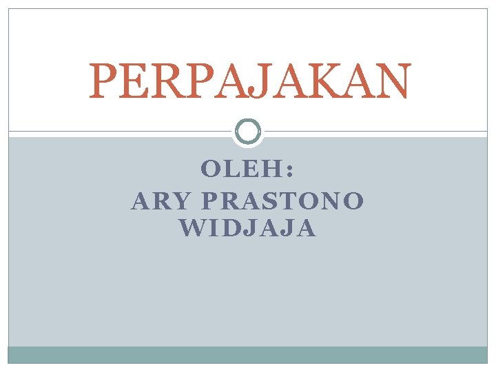 PERPAJAKAN OLEH: ARY PRASTONO WIDJAJA 