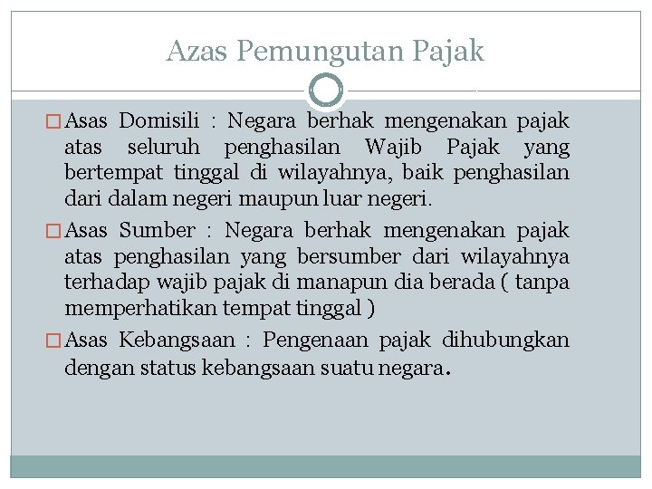 Azas Pemungutan Pajak � Asas Domisili : Negara berhak mengenakan pajak atas seluruh penghasilan